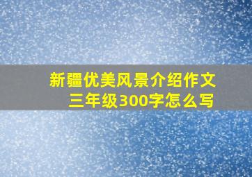 新疆优美风景介绍作文三年级300字怎么写