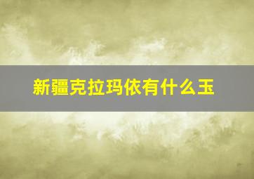 新疆克拉玛依有什么玉