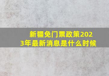 新疆免门票政策2023年最新消息是什么时候