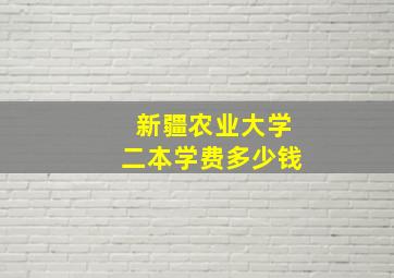 新疆农业大学二本学费多少钱