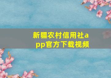 新疆农村信用社app官方下载视频