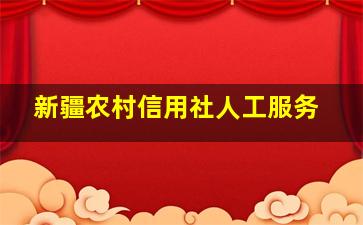 新疆农村信用社人工服务