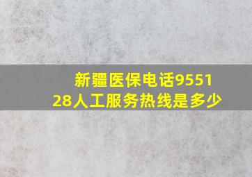 新疆医保电话955128人工服务热线是多少