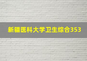 新疆医科大学卫生综合353