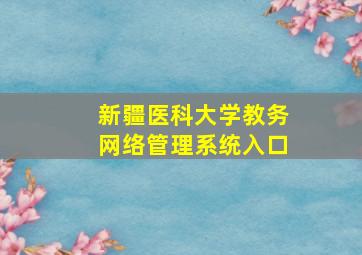 新疆医科大学教务网络管理系统入口