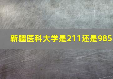 新疆医科大学是211还是985