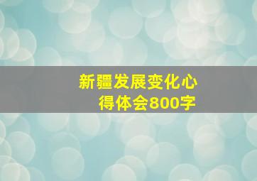 新疆发展变化心得体会800字