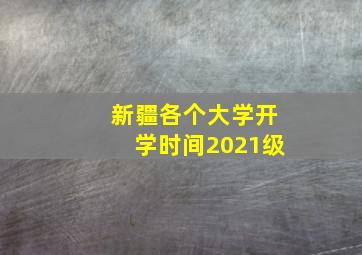 新疆各个大学开学时间2021级