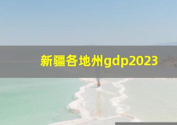 新疆各地州gdp2023