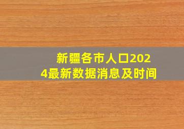 新疆各市人口2024最新数据消息及时间