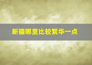 新疆哪里比较繁华一点