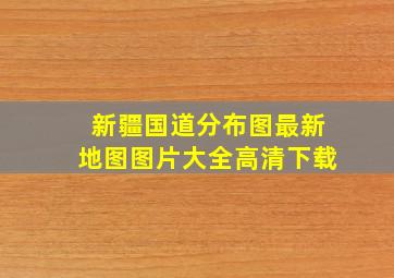 新疆国道分布图最新地图图片大全高清下载