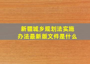 新疆城乡规划法实施办法最新版文件是什么