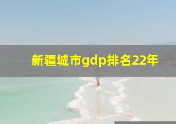 新疆城市gdp排名22年