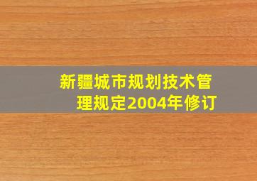 新疆城市规划技术管理规定2004年修订