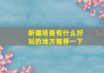 新疆塔县有什么好玩的地方推荐一下