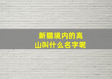 新疆境内的高山叫什么名字呢