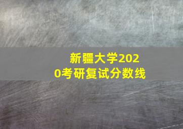 新疆大学2020考研复试分数线