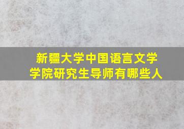 新疆大学中国语言文学学院研究生导师有哪些人