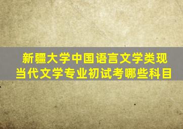 新疆大学中国语言文学类现当代文学专业初试考哪些科目