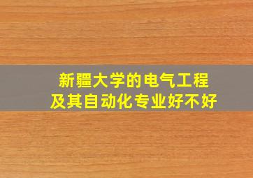 新疆大学的电气工程及其自动化专业好不好