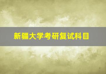 新疆大学考研复试科目