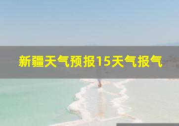 新疆天气预报15天气报气