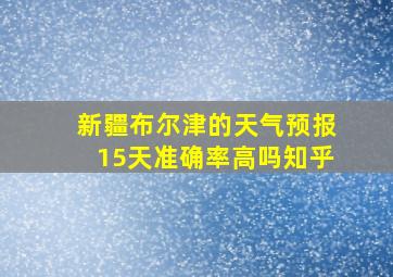 新疆布尔津的天气预报15天准确率高吗知乎