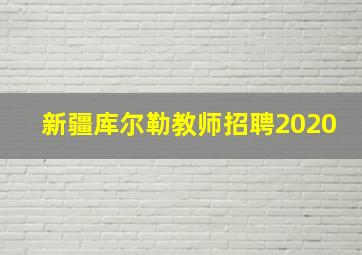 新疆库尔勒教师招聘2020