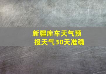 新疆库车天气预报天气30天准确