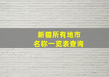 新疆所有地市名称一览表查询