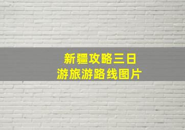 新疆攻略三日游旅游路线图片