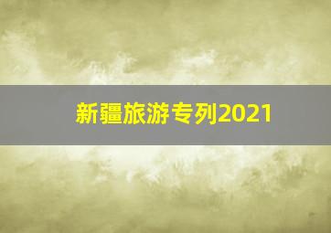 新疆旅游专列2021