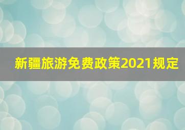 新疆旅游免费政策2021规定