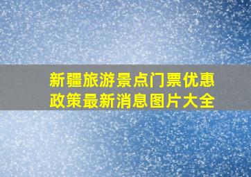 新疆旅游景点门票优惠政策最新消息图片大全