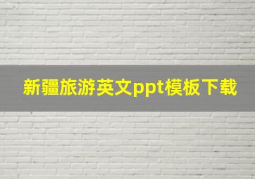 新疆旅游英文ppt模板下载