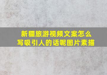 新疆旅游视频文案怎么写吸引人的话呢图片素描