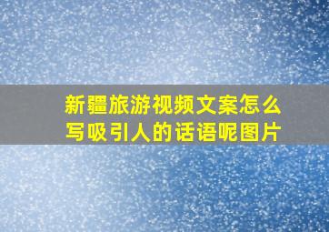 新疆旅游视频文案怎么写吸引人的话语呢图片