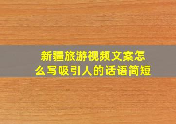 新疆旅游视频文案怎么写吸引人的话语简短