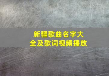 新疆歌曲名字大全及歌词视频播放