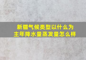 新疆气候类型以什么为主年降水量蒸发量怎么样