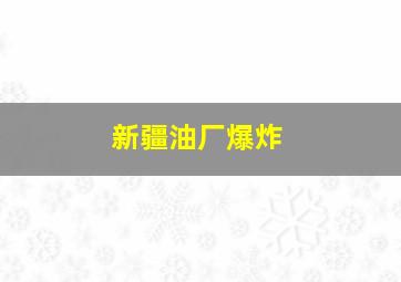 新疆油厂爆炸