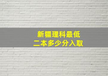 新疆理科最低二本多少分入取