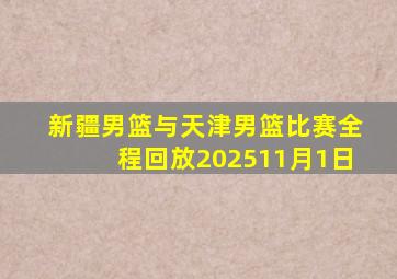 新疆男篮与天津男篮比赛全程回放202511月1日