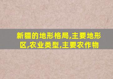 新疆的地形格局,主要地形区,农业类型,主要农作物