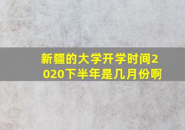 新疆的大学开学时间2020下半年是几月份啊