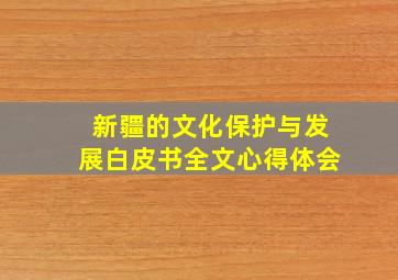 新疆的文化保护与发展白皮书全文心得体会