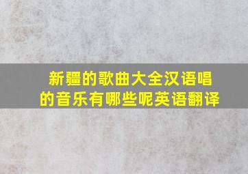 新疆的歌曲大全汉语唱的音乐有哪些呢英语翻译