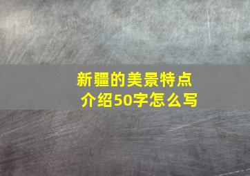 新疆的美景特点介绍50字怎么写