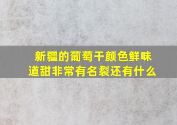 新疆的葡萄干颜色鲜味道甜非常有名裂还有什么